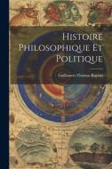 Histoire Philosophique Et Politique di Guillaume-Thomas Raynal edito da LEGARE STREET PR