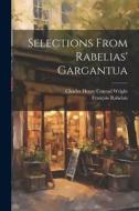 Selections From Rabelias' Gargantua di Charles Henry Conrad Wright, François Rabelais edito da Creative Media Partners, LLC