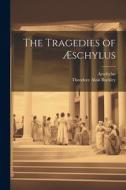 The Tragedies of Æschylus di Theodore Alois Buckley, Aeschylus edito da Creative Media Partners, LLC