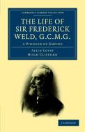 The Life of Sir Frederick Weld, G.C.M.G. di Alice Lovat, Hugh Clifford edito da Cambridge University Press