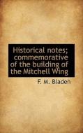 Historical Notes; Commemorative Of The Building Of The Mitchell Wing di F M Bladen edito da Bibliolife