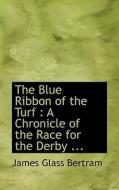 The Blue Ribbon Of The Turf di James Glass Bertram edito da Bibliolife