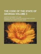 The Code of the State of Georgia Volume 3; Adopted December 15th 1895 di Georgia edito da Rarebooksclub.com