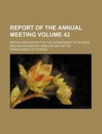 Report of the Annual Meeting Volume 42 di British Association for Meeting edito da Rarebooksclub.com