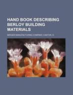 Hand Book Describing Berloy Building Materials di Canton Berger Manufacturing Company edito da Rarebooksclub.com