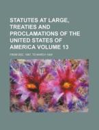 Statutes at Large, Treaties and Proclamations of the United States of America Volume 13; From Dec. 1867, to March 1869 di Books Group edito da Rarebooksclub.com
