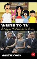 Write to TV: Out of Your Head and Onto the Screen di Martie Cook edito da FOCAL PR