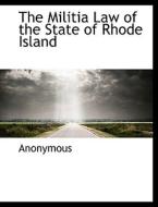 The Militia Law of the State of Rhode Island di Anonymous edito da BiblioLife