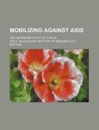 Mobilizing Against Aids; The Unfinished Story Of A Virus di Eve K. Nichols edito da General Books Llc