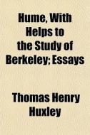 Hume, With Helps To The Study Of Berkele di Thomas Henry Huxley edito da General Books