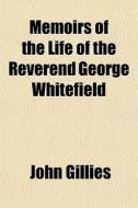 Memoirs Of The Life Of The Reverend Geor di John Gillies edito da General Books
