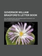 Governor William Bradford's Letter Book di William Bradford edito da General Books Llc