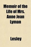 Memoir Of The Life Of Mrs. Anne Jean Lym di Lesley edito da General Books