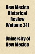 New Mexico Historical Review Volume 24 di University Of New Mexico edito da General Books