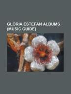 Gloria Estefan Albums Discography, 90 Millas, Mi Tierra, Destiny, Gloria!, Cuts Both Ways, Into The Light di Source Wikipedia edito da General Books Llc