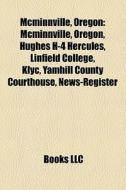 Mcminnville, Oregon: Mcminnville, Oregon di Books Llc edito da Books LLC, Wiki Series