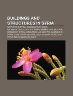 Buildings And Structures In Syria: Airports In Syria, Aqueducts In Syria, Archaeological Sites In Syria, Bimaristans In Syria, Bridges In Syria di Source Wikipedia edito da Books Llc, Wiki Series