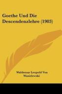 Goethe Und Die Descendenzlehre (1903) di Waldemar Leopold Von Wasielewski edito da Kessinger Publishing