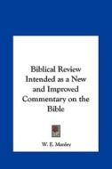 Biblical Review Intended as a New and Improved Commentary on the Bible di W. E. Manley edito da Kessinger Publishing