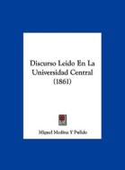 Discurso Leido En La Universidad Central (1861) di Miguel Medina y. Pulido edito da Kessinger Publishing