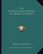 The Inspirational Writing of Brown Landone di Brown Landone edito da Kessinger Publishing