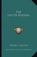 The Life of Buddha di Henry Steel Olcott edito da Kessinger Publishing