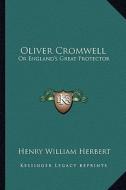 Oliver Cromwell: Or England's Great Protector di Henry William Herbert edito da Kessinger Publishing