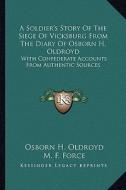A Soldier's Story of the Siege of Vicksburg from the Diary of Osborn H. Oldroyd: With Confederate Accounts from Authentic Sources di Osborn H. Oldroyd edito da Kessinger Publishing