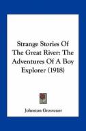 Strange Stories of the Great River: The Adventures of a Boy Explorer (1918) di Johnston Grosvenor edito da Kessinger Publishing
