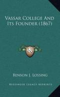 Vassar College and Its Founder (1867) di Benson John Lossing edito da Kessinger Publishing