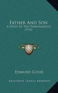 Father and Son: A Study of Two Temperaments (1912) di Edmund Gosse edito da Kessinger Publishing