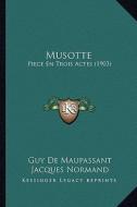 Musotte: Piece En Trois Actes (1903) di Guy de Maupassant, Jacques Normand edito da Kessinger Publishing
