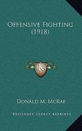 Offensive Fighting (1918) di Donald M. McRae edito da Kessinger Publishing