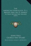The American Evangelists, D. L. Moody and IRA D. Sankey: In Great Britain and Ireland (1875) di John Hall, George Hay Stuart edito da Kessinger Publishing