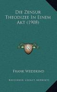 Die Zensur Theodizee in Einem Akt (1908) di Frank Wedekind edito da Kessinger Publishing
