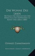 Die Wonne Des Leids: Beitrage Zur Erkenntniss Des Menschlichen Empfindens in Kunst Und Leben (1885) di Oswald Zimmermann edito da Kessinger Publishing