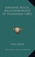 Johannes Busch, Augustinerpropst Zu Hildesheim (1881) di Karl Grube edito da Kessinger Publishing