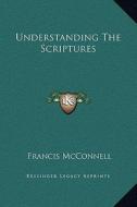 Understanding the Scriptures di Francis McConnell edito da Kessinger Publishing
