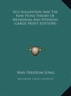 Self-Suggestion and the New Huna Theory of Mesmerism and Hypnosis di Max Freedom Long edito da Kessinger Publishing
