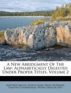 A New Abridgment Of The Law: Alphabetically Digested Under Proper Titles, Volume 2 di Matthew Bacon, Joseph Sayer, Owen Ruffhead edito da Nabu Press