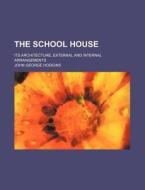 The School House; Its Architecture, External and Internal Arrangements di John George Hodgins edito da Rarebooksclub.com