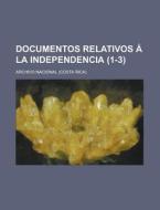 Documentos Relativos a la Independencia (1-3) di Archivo Nacional edito da Rarebooksclub.com
