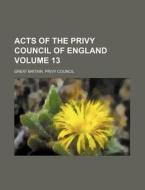 Acts of the Privy Council of England Volume 13 di Great Britain Privy Council edito da Rarebooksclub.com