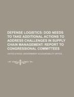 Defense Logistics: Dod Needs To Take Additional Actions To Address Challenges In Supply Chain Management: Report To Congressional Committees di United States Government, Kansas State Board of Agriculture edito da Books Llc, Reference Series