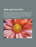 War And Politics: Anti-war, Political Hi di Source Wikipedia edito da Books LLC, Wiki Series
