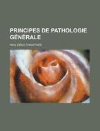 Principes De Pathologie Generale di Paul E. Chauffard edito da General Books Llc