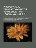 Philosophical Transactions of the Royal Society of London Volume . 51; Giving Some Accounts of the Present Undertakings, Studies, and Labours, of the di Royal Society edito da Rarebooksclub.com