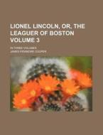 Lionel Lincoln, Or, the Leaguer of Boston Volume 3; In Three Volumes di James Fenimore Cooper edito da Rarebooksclub.com