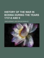 History of the War in Bosnia During the Years 1737-8 and 9 di Umar edito da Rarebooksclub.com
