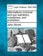 Informations (criminal And Quo Warranto), Mandamus, And Prohibition. di John Shortt edito da Gale, Making Of Modern Law